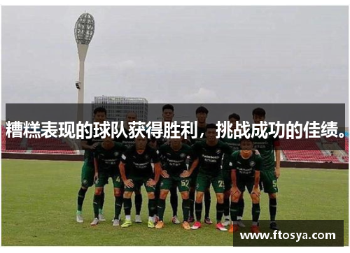 糟糕表现的球队获得胜利，挑战成功的佳绩。
